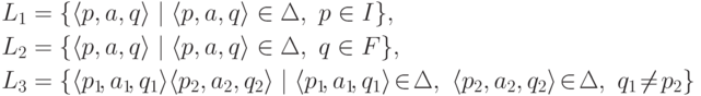 \begin{align*}
 L_1 &= \{ \lp p , a , q \rp \mid
 \lp p , a , q \rp \in \Delta \commaand p \in I \} ,\\
 L_2 &= \{ \lp p , a , q \rp \mid
 \lp p , a , q \rp \in \Delta \commaand q \in F \} ,\\
 L_3 &=
 \{ \lp p_1 \!, a_1 \!, q_1 \rp \lp p_2 , a_2 , q_2 \rp \mid
 \lp p_1 \!, a_1 \!, q_1 \rp \squeeze{\in} \Delta ,\
 \lp p_2 , a_2 , q_2 \rp \squeeze{\in} \Delta
 \commaand q_1 \squeeze{\neq} p_2 \}
\end{align*}