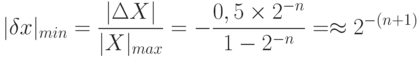 
|\delta x|_{min} = \frac{|\Delta X|}{|X|_{max}}=-\frac{0,5 \times 2^{-n}}{1-2^{-n}} = \approx  2^{-(n+1)} 
