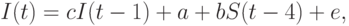 I(t) = cI(t-1) + a + bS(t-4) + e,