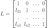 L=\begin{bmatrix}
1&0&\ldots&0\\
l_{21}&1&\ldots&0\\
.&.&\ldots&.\\
l_{n1}&l_{n2}&\ldots&1\\
\end{bmatrix}