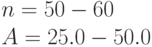 n = 50 - 60\\
A = 25.0 - 50.0