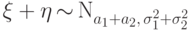 \xi+\eta {\,\sim\,}{\mathrm N}_{a_1+a_2,\,\sigma_1^2+\sigma_2^2}