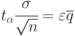 t_{\alpha}\cfrac{\sigma}{\sqrt{n}} = \varepsilon\overline{q}