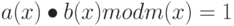 a(x) \bullet b(x) mod m(x) = 1