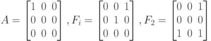 A=
\left [
\begin {matrix}
1&0&0\\
0&0&0\\
0&0&0
\end {matrix}
\right ] , 
F_i=
\left [
\begin {matrix}
0&0&1\\
0&1&0\\
0&0&0
\end {matrix}
\right ], 
F_2=
\left [
\begin {matrix}
0&0&1\\
0&0&0\\
1&0&1
\end {matrix}
\right ] 