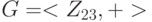 G =  < {Z_{23}}, +  > 