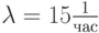 \lambda=15\frac{1}{час}