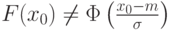 F(x_0)\ne\Phi\left(\frac{x_0-m}{\sigma}\right)