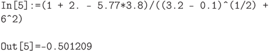 
\tt 
In[5]:=(1 + 2. - 5.77*3.8)/((3.2 - 0.1)\^\,\!(1/2) + 6\^\,\!2) \\ \\ \tt
Out[5]=-0.501209