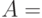 A =