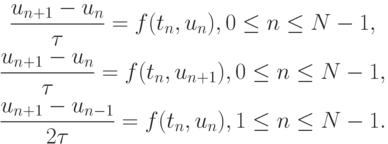 \begin{gather*}
\frac{u_{n + 1} - u_n}{{\tau}} = f(t_n, u_n), 0 \le n \le N - 1, \\ 
\frac{u_{n + 1} - u_n}{{\tau}} = f(t_n, u_{n + 1}), 0 \le n \le N - 1, \\ 
\frac{u_{n + 1} - u_{n - 1}}{2{\tau}} = f(t_n, u_n), 1 \le n \le N - 1.
 \end{gather*}