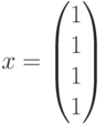 x=\begin{pmatrix}1\\1\\1\\1\end{pmatrix}