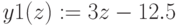 y1(z):=3z-12.5