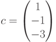 c=\begin{pmatrix}1\\-1\\-3\end{pmatrix}