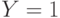 Y=1