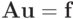 \mathbf{Au}= \mathbf{f}