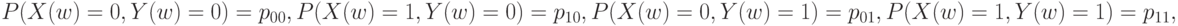 P ( X(w) = 0, Y(w) = 0) = p_{00} , P ( X(w) = 1, Y(w) = 0) = p_{10} ,\\
P ( X(w) = 0, Y(w) = 1) = p_{01} ,  P ( X(w) = 1, Y(w) = 1) = p_{11} ,