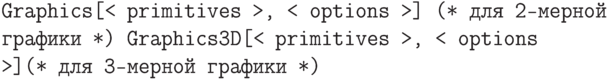 \tt
Graphics[< primitives >, < options >] (* для 2-мерной графики *) 
Graphics3D[< primitives >, < options >](* для 3-мерной графики *)
