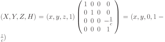 (X, Y, Z, H) = (x, y, z, 1) \left( \begin{array}{cccc} 1 & 0 & 0 & 0 \\ 0 & 1 & 0 & 0 \\ 0 & 0 & 0 & -\frac{1}{c} \\0 & 0 & 0 & 1 \\ \end{array} \right)=(x,y,0,1-\frac{z}{c})