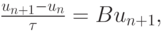 $  \frac{u_{n + 1} - u_n}{{\tau}} = Bu_{n + 1}, $