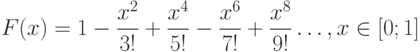 F(x) = 1-\frac{x^2}{3!}+\frac{x^4}{5!}-\frac{x^6}{7!}+ \frac{x^8}{9!}…, x\in [0;1]