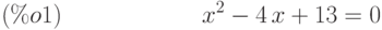 {x}^{2}-4\,x+13=0\leqno{ (\%o1) }