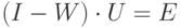 (I-W)\cdot U=E