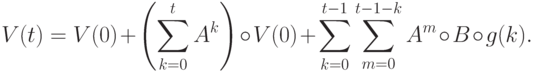 V(t)=V(0)+\left(\sum_{k=0}^t A^k\right)\circ V(0)+\sum_{k=0}^{t-1}\sum_{m=0}^{t-1-k}A^m\circ B\circ g(k).