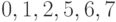 0,1,2,5,6,7