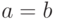 a=b