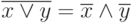 \overline{x \lor y} = \overline{x} \land \overline{y}