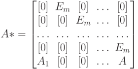 A*=
\left [
\begin {matrix}
[0]&E_m&[0]& \dots &[0]\\
[0]&[0]&E_m& \dots &[0]\\
\dots &\dots &\dots &\dots &\dots\\
[0]&[0]&[0]& \dots &E_m\\
A_1&[0]&[0]& \dots &A
\end {matrix}
\right ]