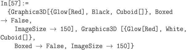 \tt
In[57]:=\\
\phantom{In}\{Graphics3D[\{Glow[Red], Black, Cuboid[]\}, Boxed $\to$ False, \\
\phantom{In\{G}ImageSize $\to$ 150], Graphics3D [\{Glow[Red], White, Cuboid[]\}, \\
\phantom{In\{G}Boxed $\to$ False, ImageSize $\to$ 150]\}