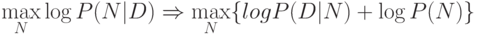 \label{math/1} \max_N \log P(N|D)\Rightarrow \max_N\{log P(D|N)+\log P(N)\}