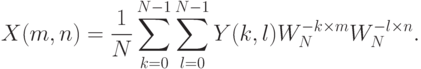 X(m,n)=\frac{1}{N}\sum_{k=0}^{N-1}\sum_{l=0}^{N-1}Y(k,l)W_N^{-k\times m}W_N^{-l\times n}.