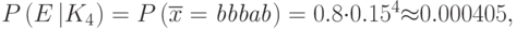 P\left(E\left|{K}_{4}\right.\right)=P\left(\overline{{x}}=\mathit{bbbab}\right)=0.8{\cdot}{0.15}^{4}{\approx}0.000405,