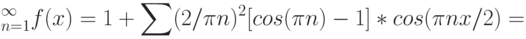 \limits_{n=1}^{\infty}f(x)=1+\sum(2/\pi n )^2[cos(\pi n) - 1]*cos(\pi n x/2)=