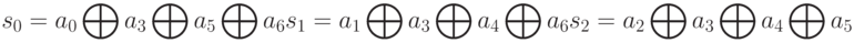 s_0=a_0 \bigoplus a_3 \bigoplus a_5 \bigoplus a_6 \\ s_1=a_1 \bigoplus a_3 \bigoplus a_4 \bigoplus a_6 \\ s_2=a_2 \bigoplus a_3 \bigoplus a_4 \bigoplus a_5 \\