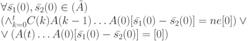 \forall \bar {s_1}(0), \bar {s_2}(0) \in \Init (\tilde A)\\
\left ( \wedge_{k=0}^t C(k)A(k-1) \dots A(0)[\bar {s_1}(0)-\bar {s_2}(0)] =ne [0] \right ) \vee\\
\vee (A(t) \dots A(0)[\bar {s_1}(0)-\bar {s_2}(0)]=[0])