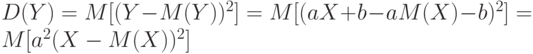 D(Y)=M[(Y-M(Y))^2] = M[(aX + b - aM(X) - b)^2] = M[a^2(X - M(X))^2]