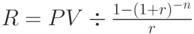 R=PV \div \frac{1-(1+r)^-^n}{r}