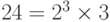 24 = {2^3} \times 3