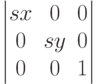 $$\begin{vmatrix}
sx&0&0\\
0&sy&0\\
0&0&1
\end{vmatrix}$$
