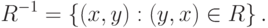 R^{-1} = \left\{ { (x, y) : (y, x) \in R} \right\}.