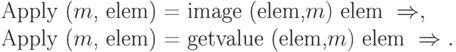 \begin{array}{l}
    \text{Apply (}m\text{, elem) = image (elem,}m)\text{ elem }\Rightarrow, \\
    \text{Apply (}m\text{, elem) = getvalue (elem,}m)\text{ elem }\Rightarrow.
    \end{array}