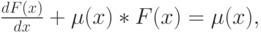 \frac{dF(x)}{dx}+\mu (x)*F(x)=\mu (x),