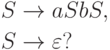 \begin{align*}
S \; & {\to} \; a S b S , \\
S \; & {\to} \; \varepsilon ?
\end{align*}