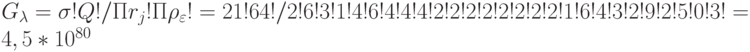 G_{\lambda} = 
\sigma!Q!/\Pi r_{j} !\Pi\rho_{\varepsilon}! = 21!64!/2!6!3!1!4!6!4!4!4!2!2!2!2!2!2!2!2!1!6!4!3!2!9!2!5!0!3! = 4,5* 10^{80}