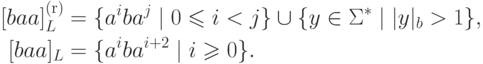 \begin{align*}
 [baa]\supright_{L} &=
  \{ a^i b a^j \mid 0 \leq i < j \}
  \cup
  \{ y \in \Sigma ^* \mid | y |_b > 1 \} ,\\
 [baa]_{L} &= \{ a^i b a^{i+2} \mid i \geq 0 \} .
\end{align*}