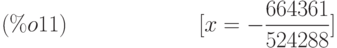 [x=-\frac{664361}{524288}]\leqno{ (\%o11) }